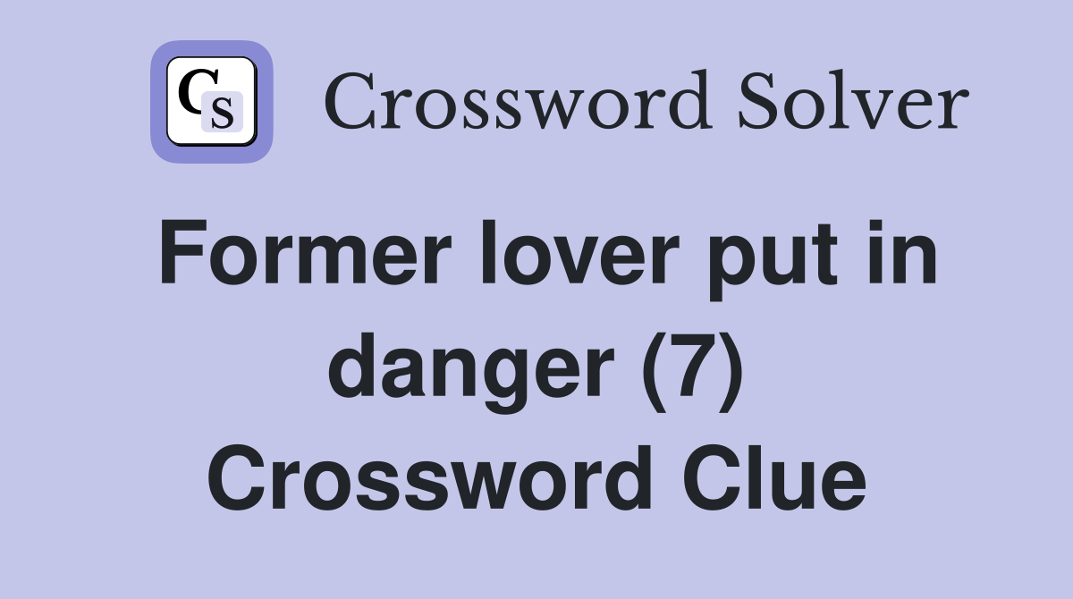 Former lover put in danger (7) Crossword Clue Answers Crossword Solver
